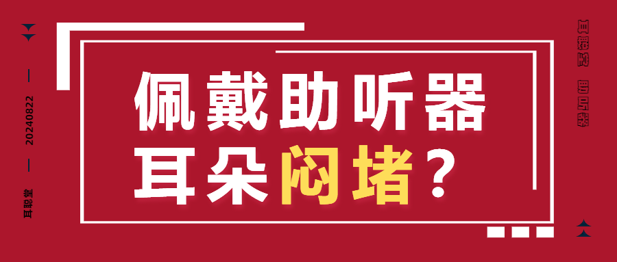 助听器闷堵不舒服？发现问题，解决问题！